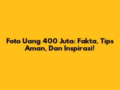 Foto Uang 400 Juta: Fakta, Tips Aman, Dan Inspirasi!