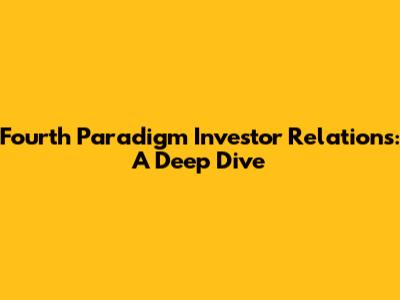 Fourth Paradigm Investor Relations: A Deep Dive