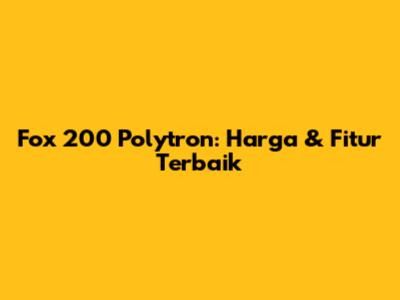 Fox 200 Polytron: Harga & Fitur Terbaik