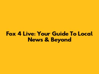 Fox 4 Live: Your Guide To Local News & Beyond