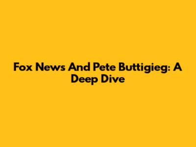 Fox News And Pete Buttigieg: A Deep Dive
