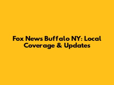 Fox News Buffalo NY: Local Coverage & Updates
