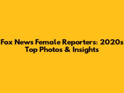 Fox News Female Reporters: 2020's Top Photos & Insights