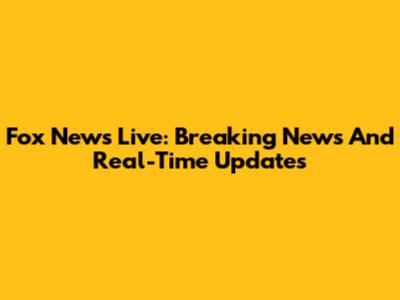 Fox News Live: Breaking News And Real-Time Updates