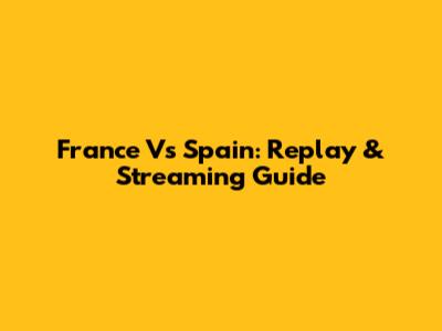 France Vs Spain: Replay & Streaming Guide