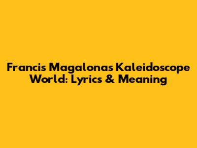 Francis Magalona's Kaleidoscope World: Lyrics & Meaning