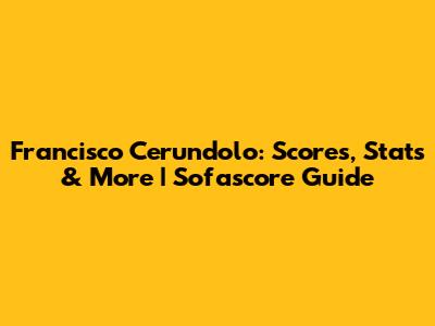 Francisco Cerundolo: Scores, Stats & More | Sofascore Guide