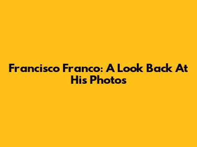 Francisco Franco: A Look Back At His Photos