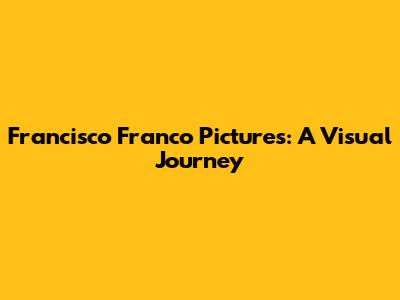Francisco Franco Pictures: A Visual Journey