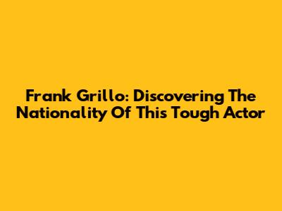 Frank Grillo: Discovering The Nationality Of This Tough Actor