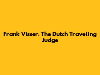 Frank Visser: The Dutch Traveling Judge