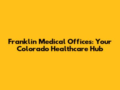 Franklin Medical Offices: Your Colorado Healthcare Hub