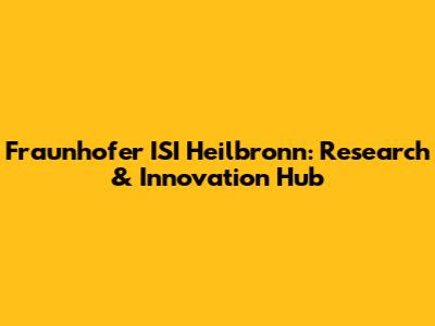 Fraunhofer ISI Heilbronn: Research & Innovation Hub
