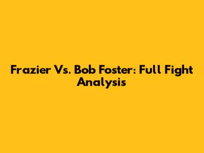 Frazier Vs. Bob Foster: Full Fight Analysis