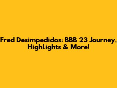 Fred Desimpedidos: BBB 23 Journey, Highlights & More!