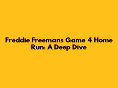 Freddie Freeman's Game 4 Home Run: A Deep Dive