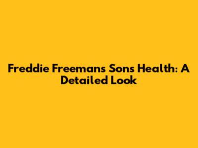 Freddie Freeman's Son's Health: A Detailed Look