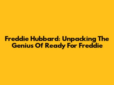 Freddie Hubbard: Unpacking The Genius Of 'Ready For Freddie'