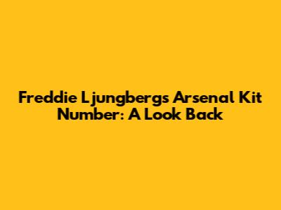 Freddie Ljungberg's Arsenal Kit Number: A Look Back