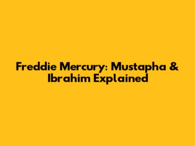 Freddie Mercury: Mustapha & Ibrahim Explained