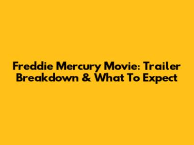 Freddie Mercury Movie: Trailer Breakdown & What To Expect