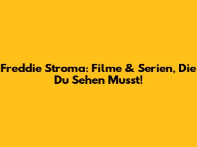 Freddie Stroma: Filme & Serien, Die Du Sehen Musst!