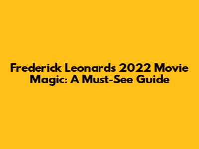 Frederick Leonard's 2022 Movie Magic: A Must-See Guide