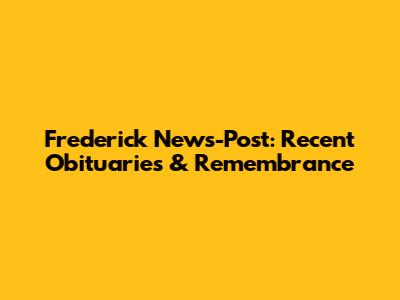 Frederick News-Post: Recent Obituaries & Remembrance