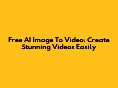 Free AI Image To Video: Create Stunning Videos Easily