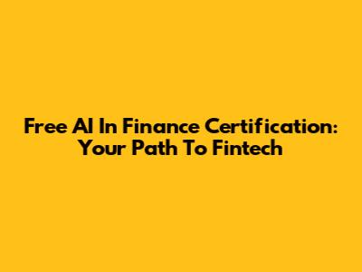 Free AI In Finance Certification: Your Path To Fintech