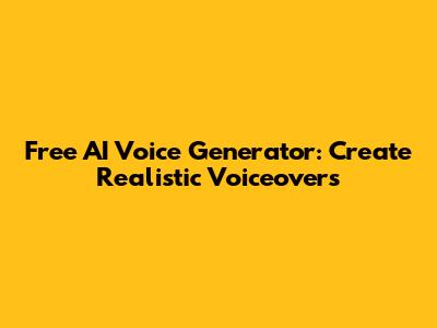 Free AI Voice Generator: Create Realistic Voiceovers