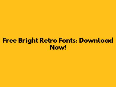 Free Bright Retro Fonts: Download Now!