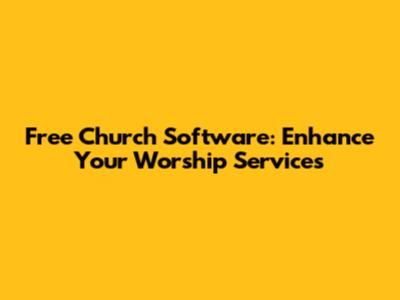 Free Church Software: Enhance Your Worship Services