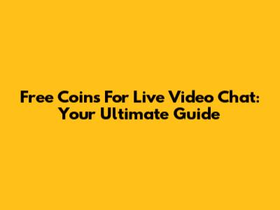 Free Coins For Live Video Chat: Your Ultimate Guide