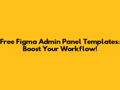 Free Figma Admin Panel Templates: Boost Your Workflow!