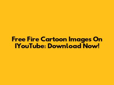 Free Fire Cartoon Images On IYouTube: Download Now!
