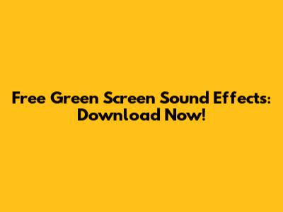 Free Green Screen Sound Effects: Download Now!