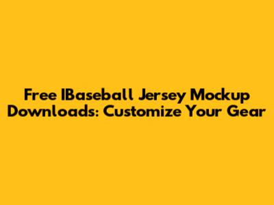 Free IBaseball Jersey Mockup Downloads: Customize Your Gear