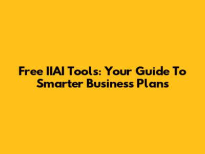 Free IIAI Tools: Your Guide To Smarter Business Plans