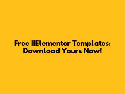 Free IIElementor Templates: Download Yours Now!