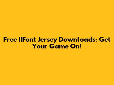Free IIFont Jersey Downloads: Get Your Game On!