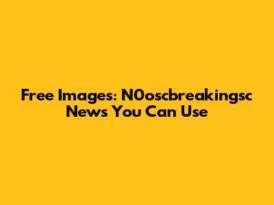 Free Images: N0oscbreakingsc News You Can Use