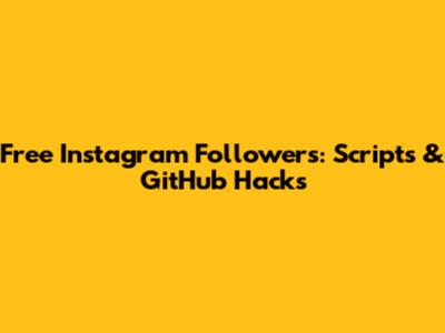Free Instagram Followers: Scripts & GitHub Hacks