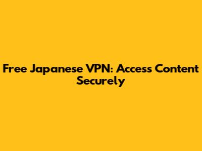 Free Japanese VPN: Access Content Securely