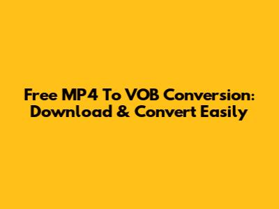 Free MP4 To VOB Conversion: Download & Convert Easily