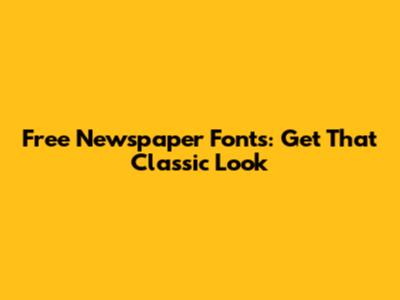 Free Newspaper Fonts: Get That Classic Look