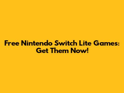 Free Nintendo Switch Lite Games: Get Them Now!