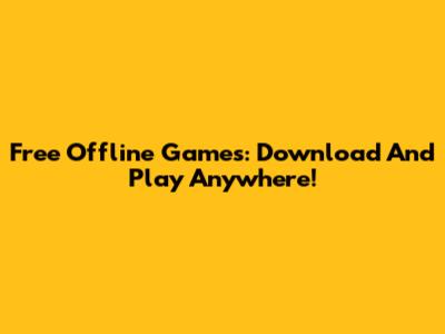 Free Offline Games: Download And Play Anywhere!