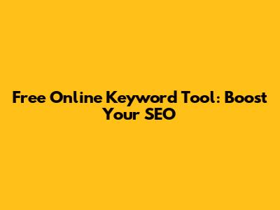 Free Online Keyword Tool: Boost Your SEO