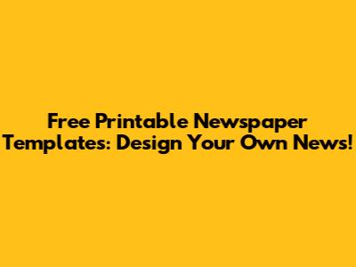 Free Printable Newspaper Templates: Design Your Own News!